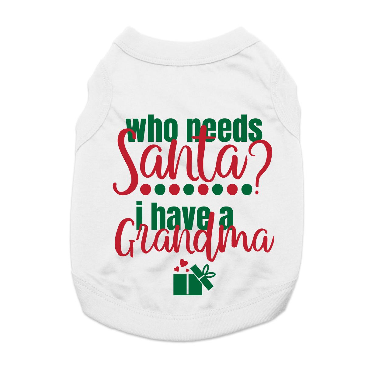 Who Needs Santa? I Have a Grandma Dog Shirt - White